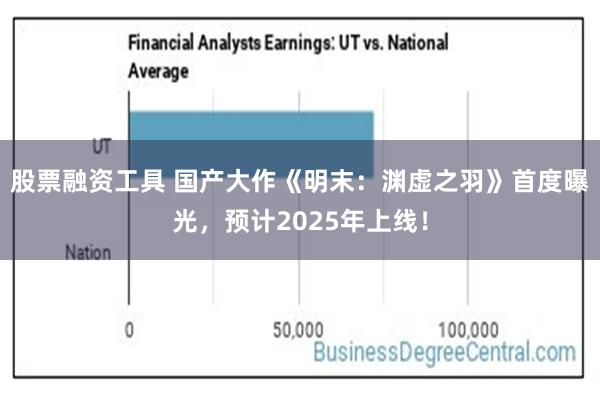 股票融资工具 国产大作《明末：渊虚之羽》首度曝光，预计2025年上线！