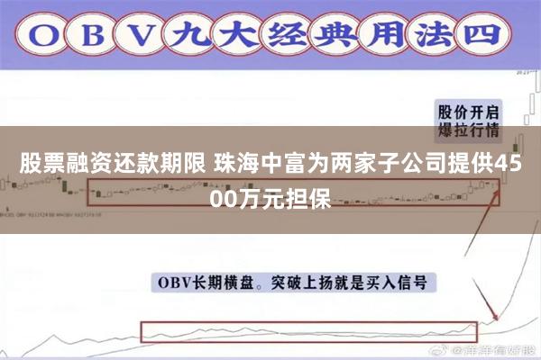 股票融资还款期限 珠海中富为两家子公司提供4500万元担保